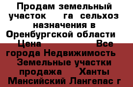 Продам земельный участок 800 га. сельхоз назначения в Оренбургской области. › Цена ­ 20 000 000 - Все города Недвижимость » Земельные участки продажа   . Ханты-Мансийский,Лангепас г.